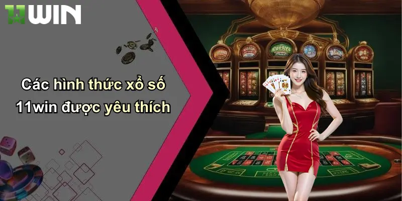 Các hình thức xổ số 11win được yêu thích
