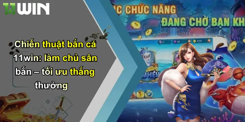 Chiến thuật bắn cá 11win: làm chủ sân bắn – tối ưu thắng thưởng