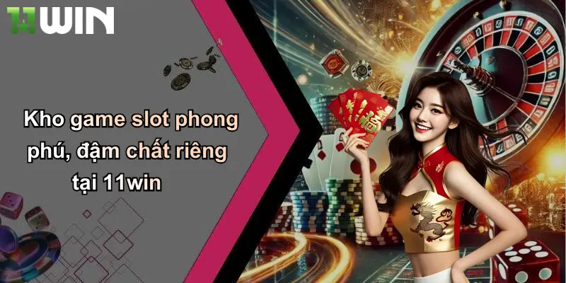 Kho game slot phong phú, đậm chất riêng tại 11win